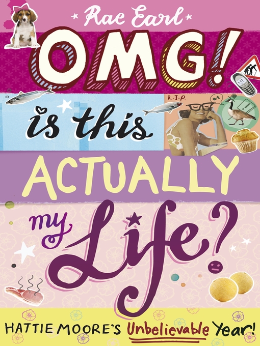 Title details for OMG! Is This Actually My Life? Hattie Moore's Unbelievable Year! by Rae Earl - Available